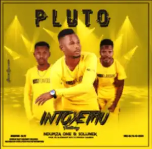 Pluto - Intoyethu Ft. Ndumza One & Solunek